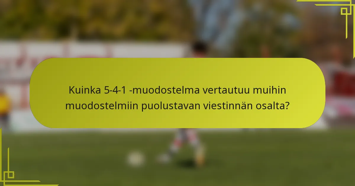 Kuinka 5-4-1 -muodostelma vertautuu muihin muodostelmiin puolustavan viestinnän osalta?