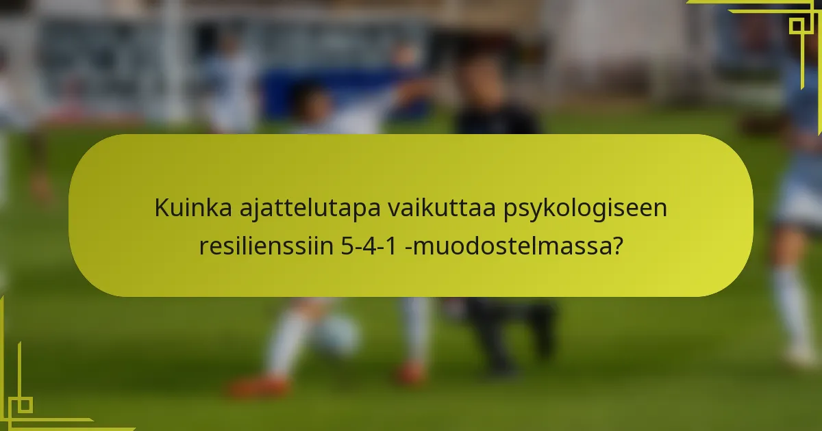 Kuinka ajattelutapa vaikuttaa psykologiseen resilienssiin 5-4-1 -muodostelmassa?
