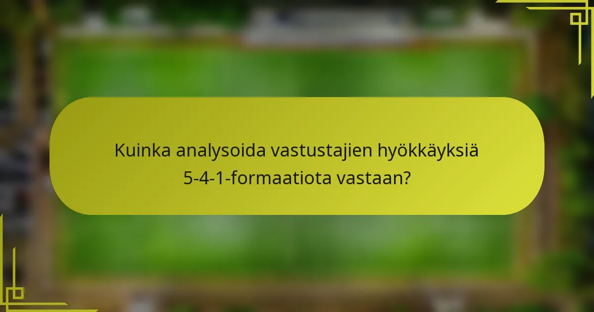 Kuinka analysoida vastustajien hyökkäyksiä 5-4-1-formaatiota vastaan?