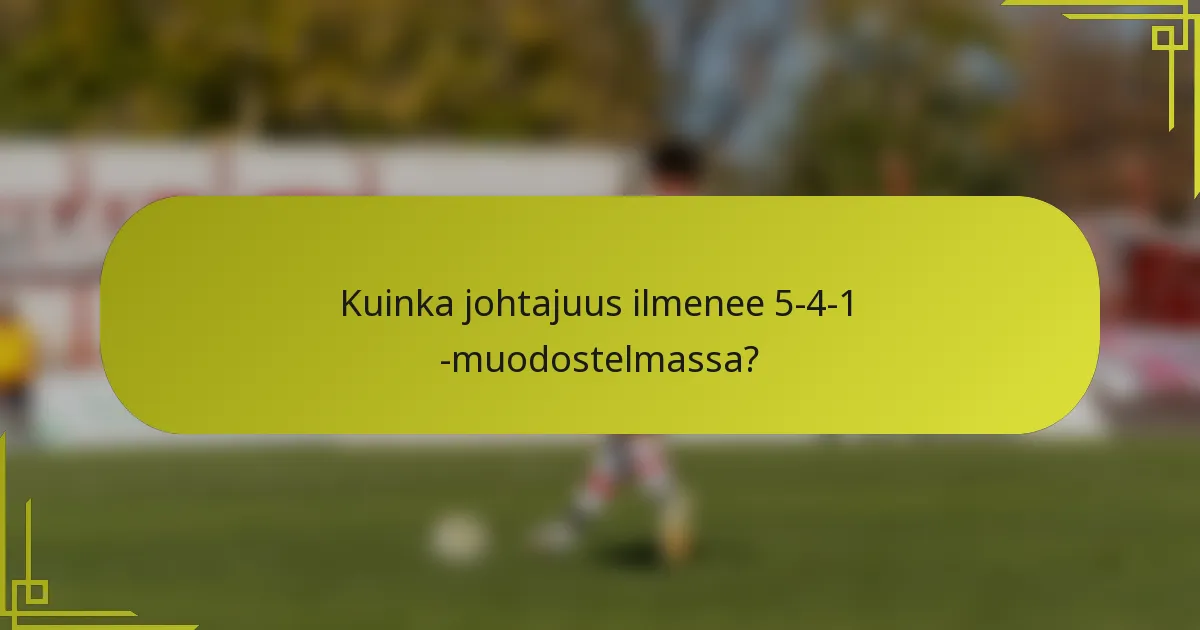 Kuinka johtajuus ilmenee 5-4-1 -muodostelmassa?