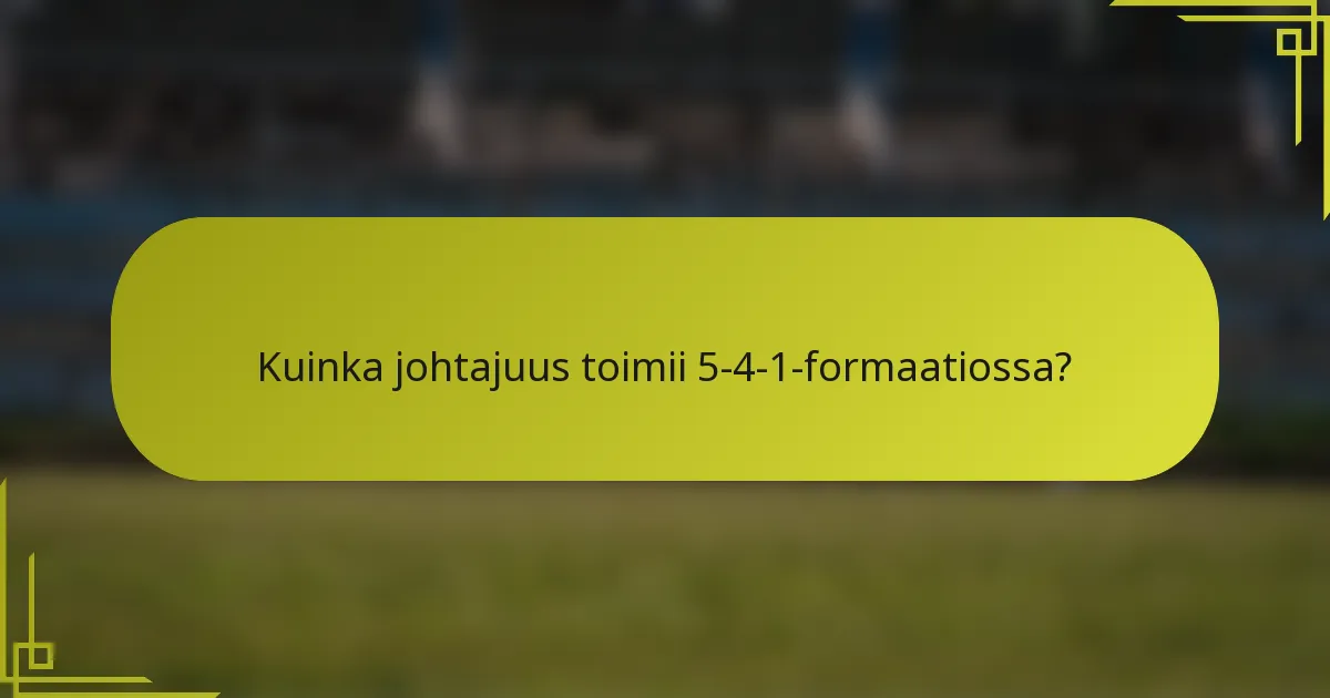 Kuinka johtajuus toimii 5-4-1-formaatiossa?
