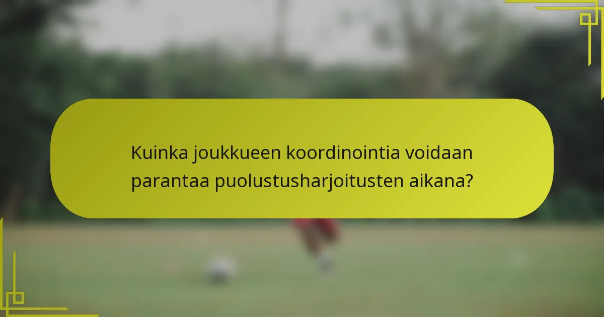 Kuinka joukkueen koordinointia voidaan parantaa puolustusharjoitusten aikana?