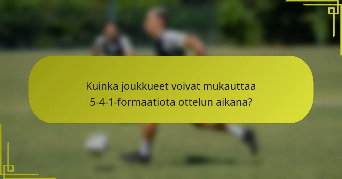 Kuinka joukkueet voivat mukauttaa 5-4-1-formaatiota ottelun aikana?