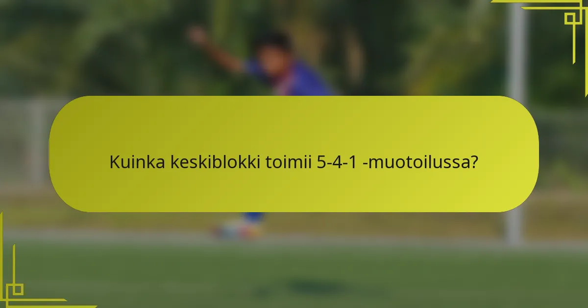 Kuinka keskiblokki toimii 5-4-1 -muotoilussa?