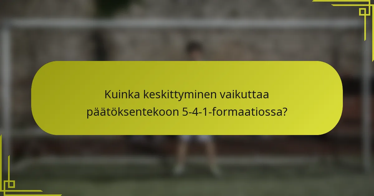 Kuinka keskittyminen vaikuttaa päätöksentekoon 5-4-1-formaatiossa?