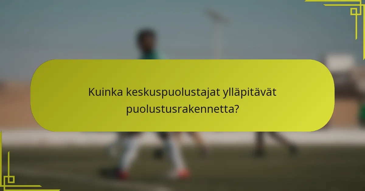 Kuinka keskuspuolustajat ylläpitävät puolustusrakennetta?