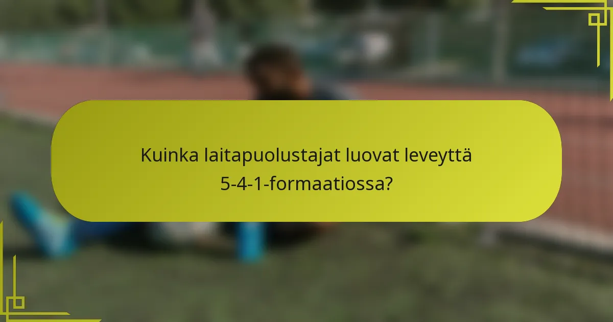 Kuinka laitapuolustajat luovat leveyttä 5-4-1-formaatiossa?