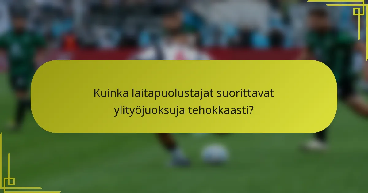 Kuinka laitapuolustajat suorittavat ylityöjuoksuja tehokkaasti?