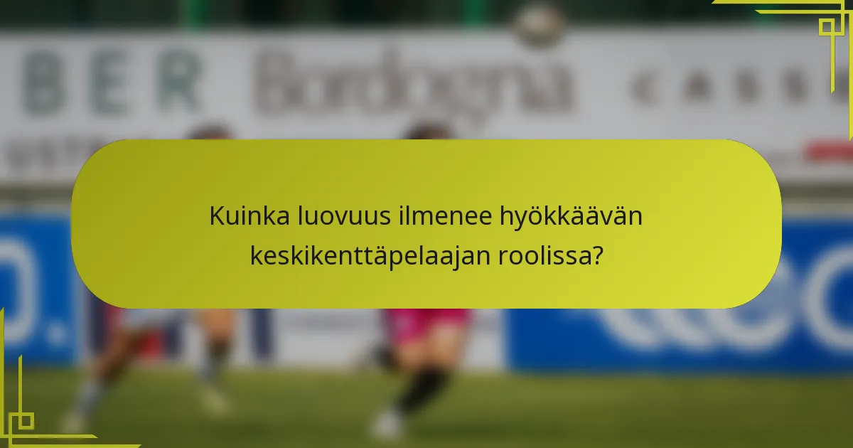 Kuinka luovuus ilmenee hyökkäävän keskikenttäpelaajan roolissa?