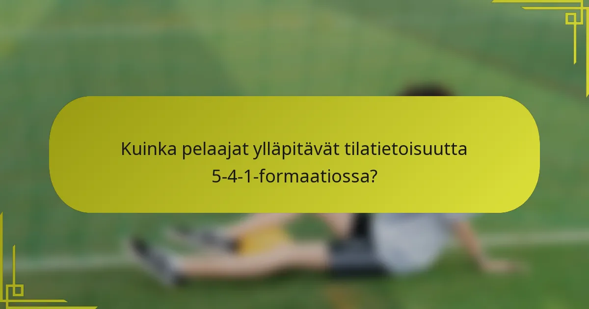 Kuinka pelaajat ylläpitävät tilatietoisuutta 5-4-1-formaatiossa?