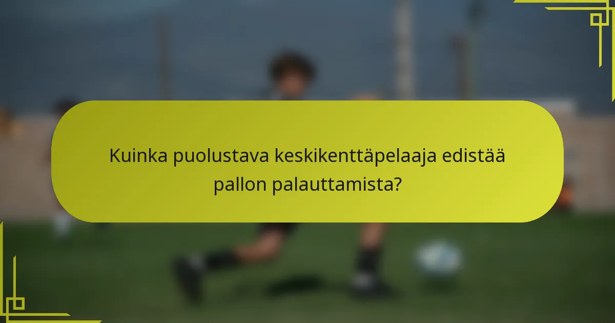 Kuinka puolustava keskikenttäpelaaja edistää pallon palauttamista?