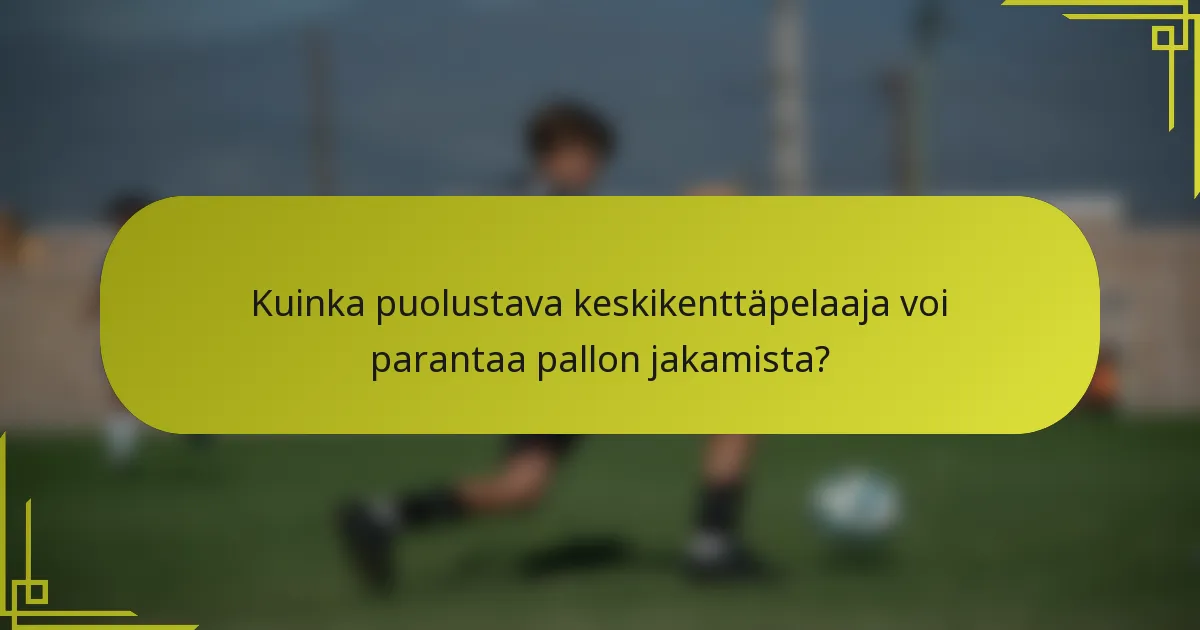 Kuinka puolustava keskikenttäpelaaja voi parantaa pallon jakamista?