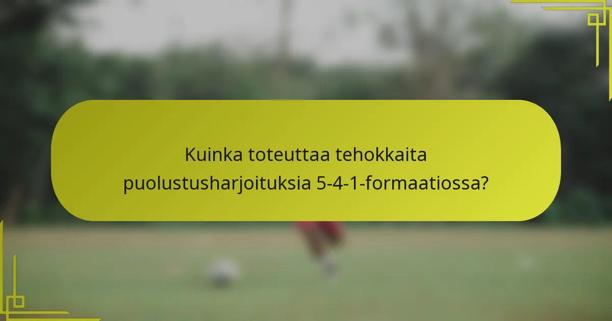 Kuinka toteuttaa tehokkaita puolustusharjoituksia 5-4-1-formaatiossa?