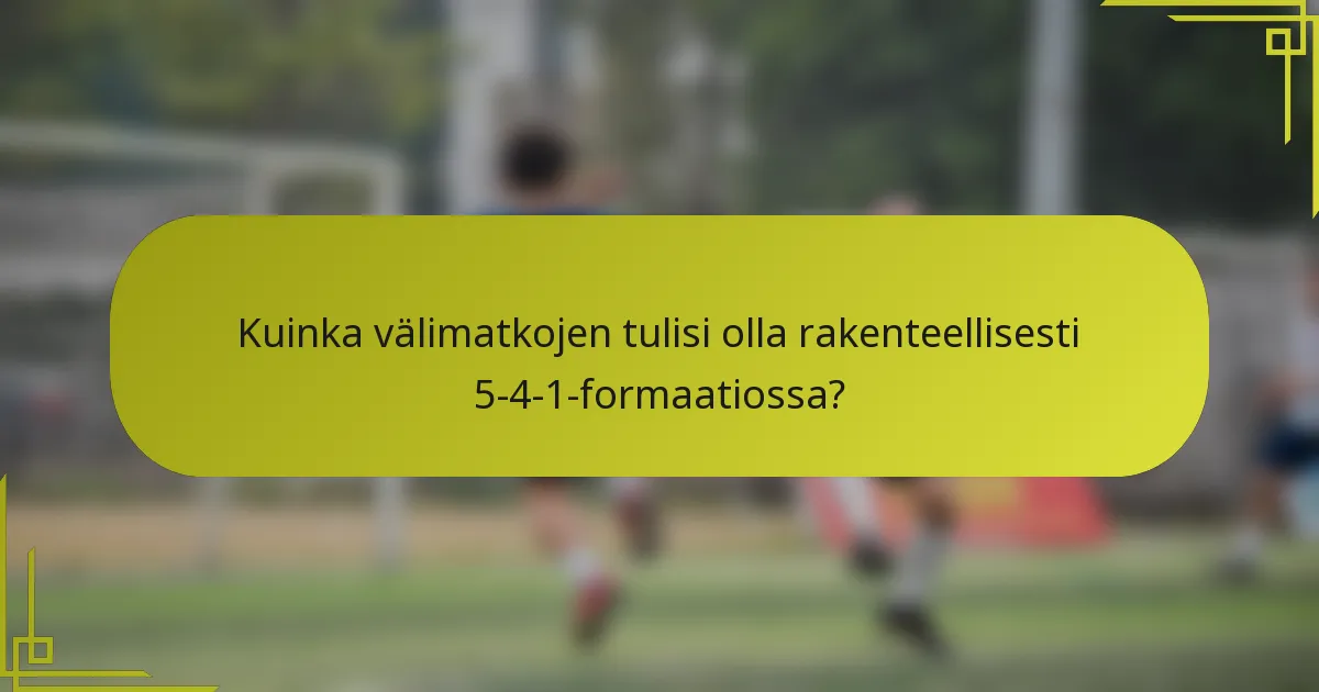 Kuinka välimatkojen tulisi olla rakenteellisesti 5-4-1-formaatiossa?