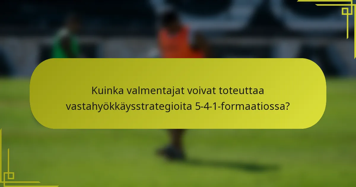Kuinka valmentajat voivat toteuttaa vastahyökkäysstrategioita 5-4-1-formaatiossa?