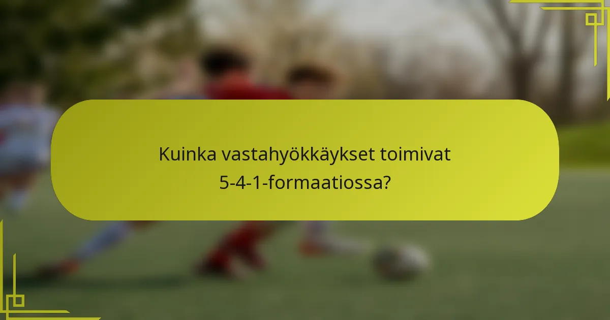 Kuinka vastahyökkäykset toimivat 5-4-1-formaatiossa?