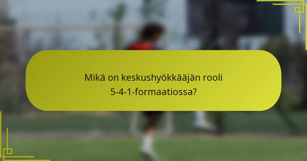 Mikä on keskushyökkääjän rooli 5-4-1-formaatiossa?