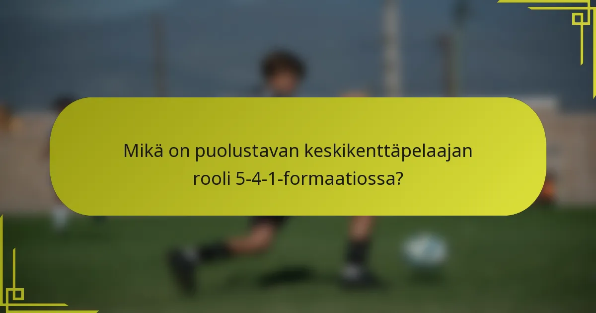 Mikä on puolustavan keskikenttäpelaajan rooli 5-4-1-formaatiossa?