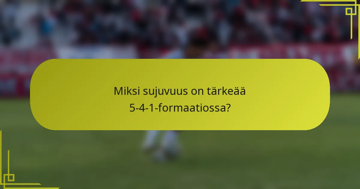 Miksi sujuvuus on tärkeää 5-4-1-formaatiossa?