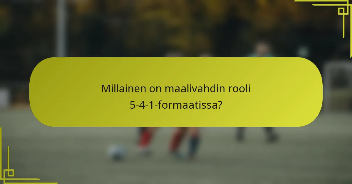 Millainen on maalivahdin rooli 5-4-1-formaatissa?