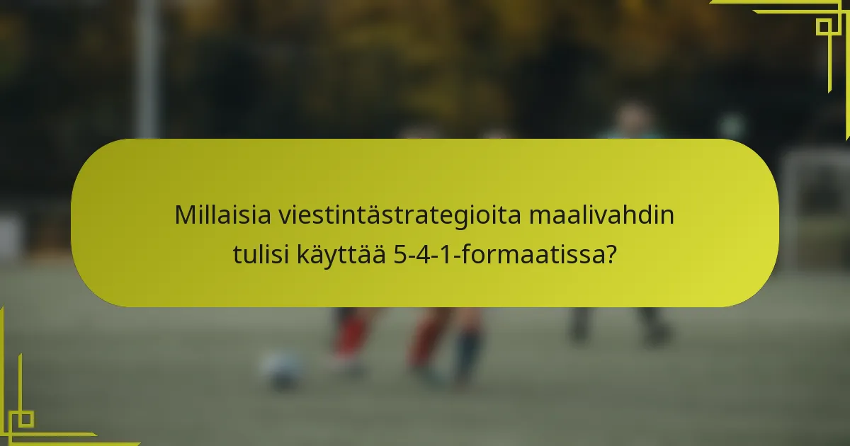 Millaisia viestintästrategioita maalivahdin tulisi käyttää 5-4-1-formaatissa?