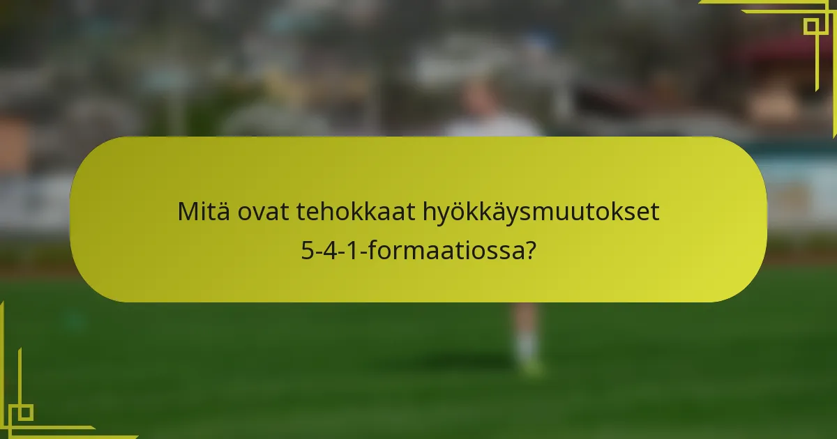 Mitä ovat tehokkaat hyökkäysmuutokset 5-4-1-formaatiossa?