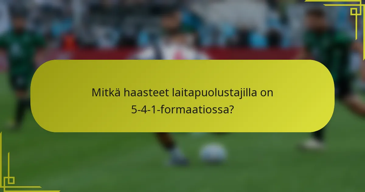 Mitkä haasteet laitapuolustajilla on 5-4-1-formaatiossa?