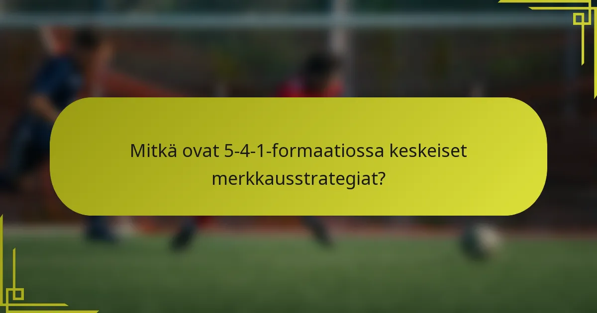 Mitkä ovat 5-4-1-formaatiossa keskeiset merkkausstrategiat?
