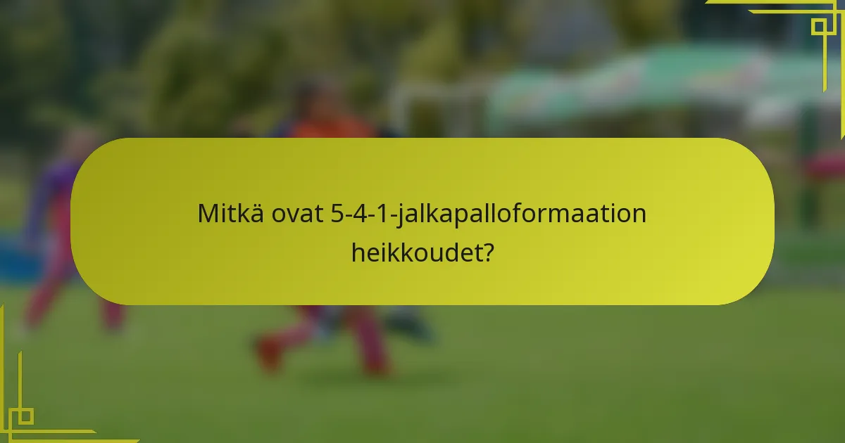 Mitkä ovat 5-4-1-jalkapalloformaation heikkoudet?