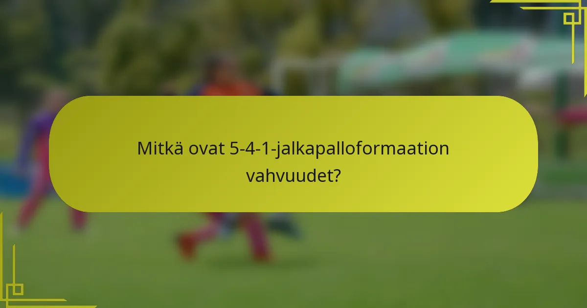 Mitkä ovat 5-4-1-jalkapalloformaation vahvuudet?