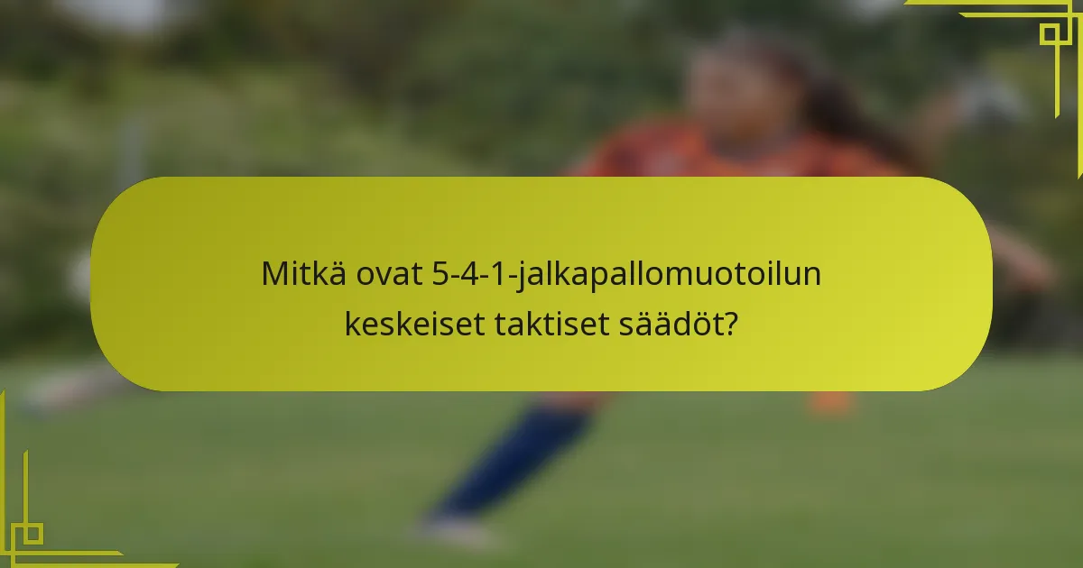 Mitkä ovat 5-4-1-jalkapallomuotoilun keskeiset taktiset säädöt?