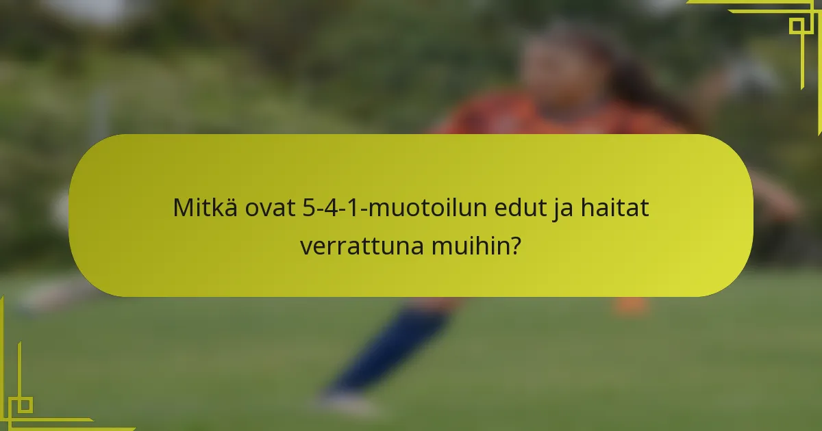 Mitkä ovat 5-4-1-muotoilun edut ja haitat verrattuna muihin?