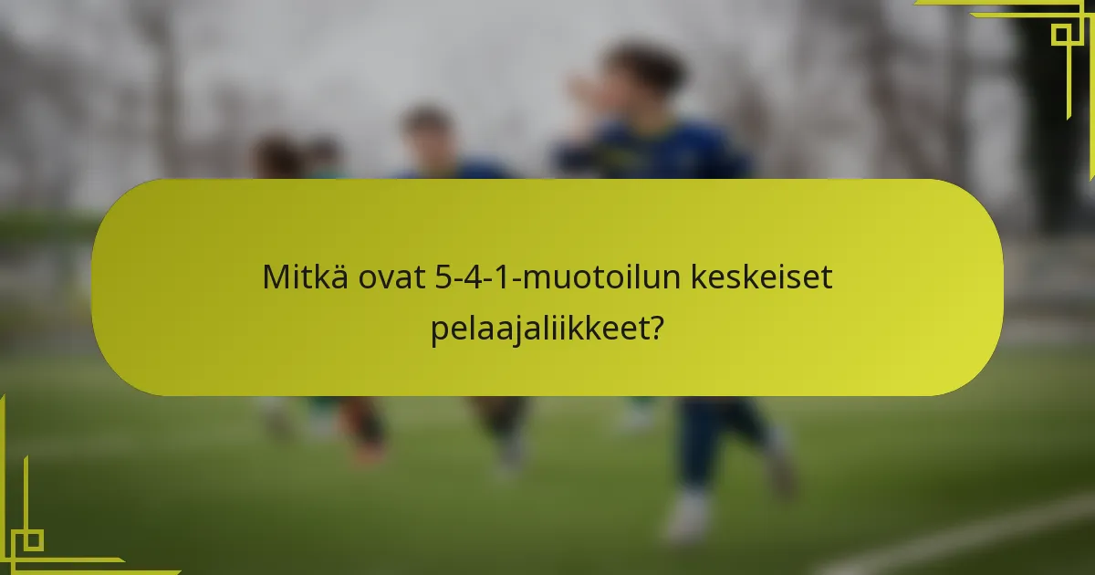 Mitkä ovat 5-4-1-muotoilun keskeiset pelaajaliikkeet?