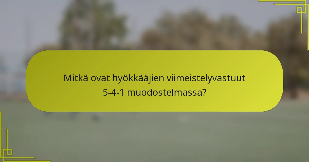 Mitkä ovat hyökkääjien viimeistelyvastuut 5-4-1 muodostelmassa?