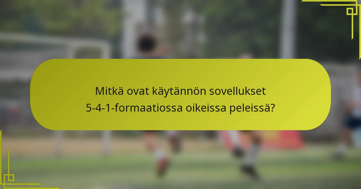 Mitkä ovat käytännön sovellukset 5-4-1-formaatiossa oikeissa peleissä?