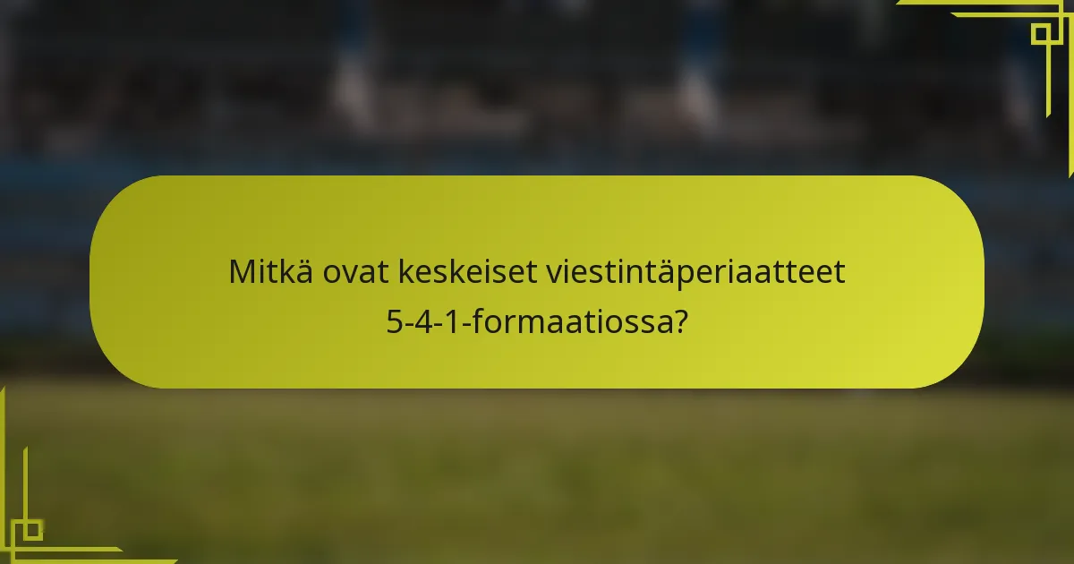 Mitkä ovat keskeiset viestintäperiaatteet 5-4-1-formaatiossa?