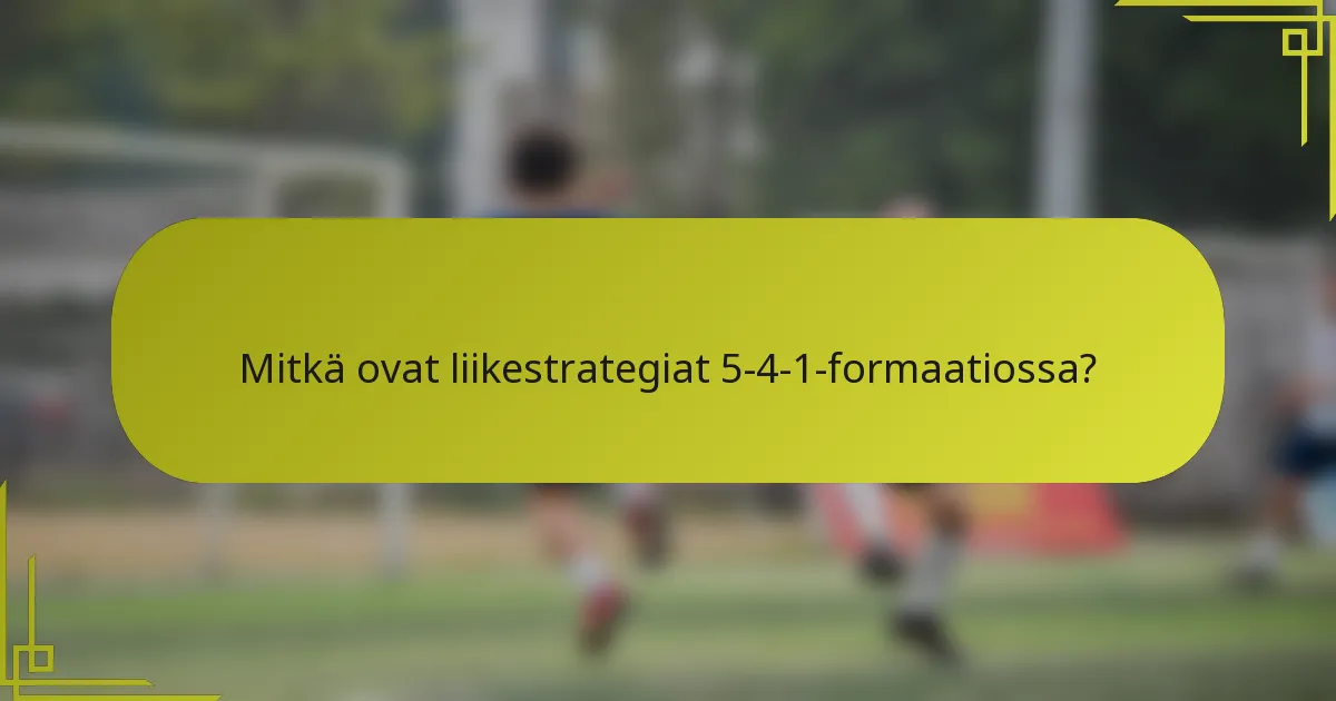 Mitkä ovat liikestrategiat 5-4-1-formaatiossa?