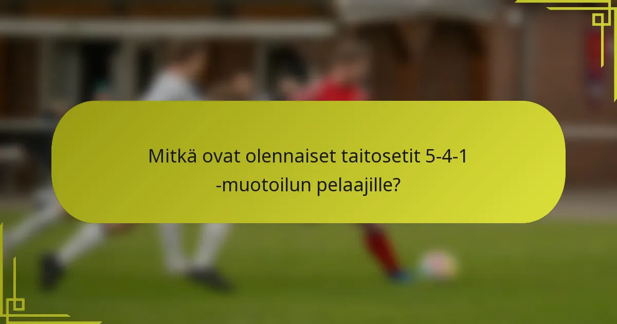 Mitkä ovat olennaiset taitosetit 5-4-1 -muotoilun pelaajille?