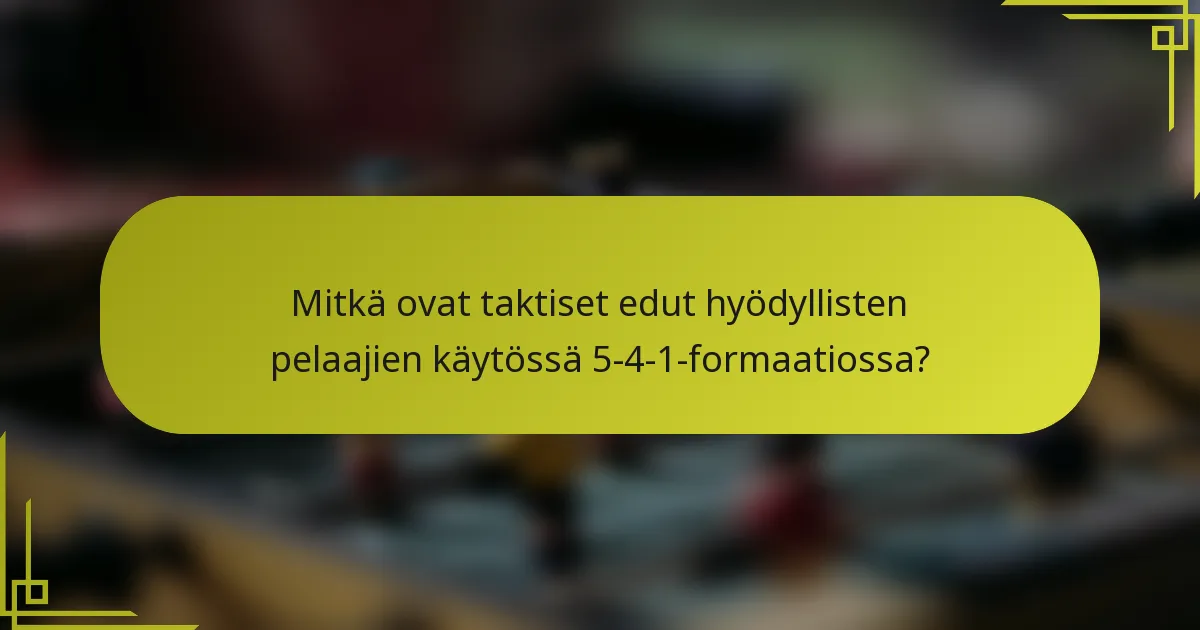 Mitkä ovat taktiset edut hyödyllisten pelaajien käytössä 5-4-1-formaatiossa?