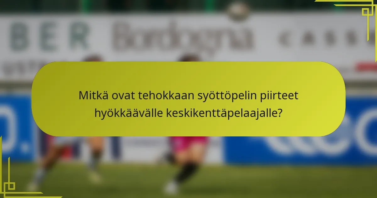 Mitkä ovat tehokkaan syöttöpelin piirteet hyökkäävälle keskikenttäpelaajalle?