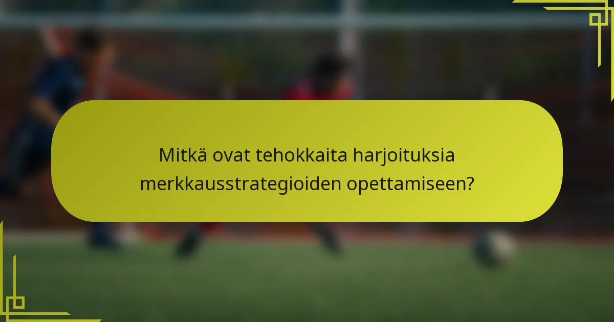 Mitkä ovat tehokkaita harjoituksia merkkausstrategioiden opettamiseen?