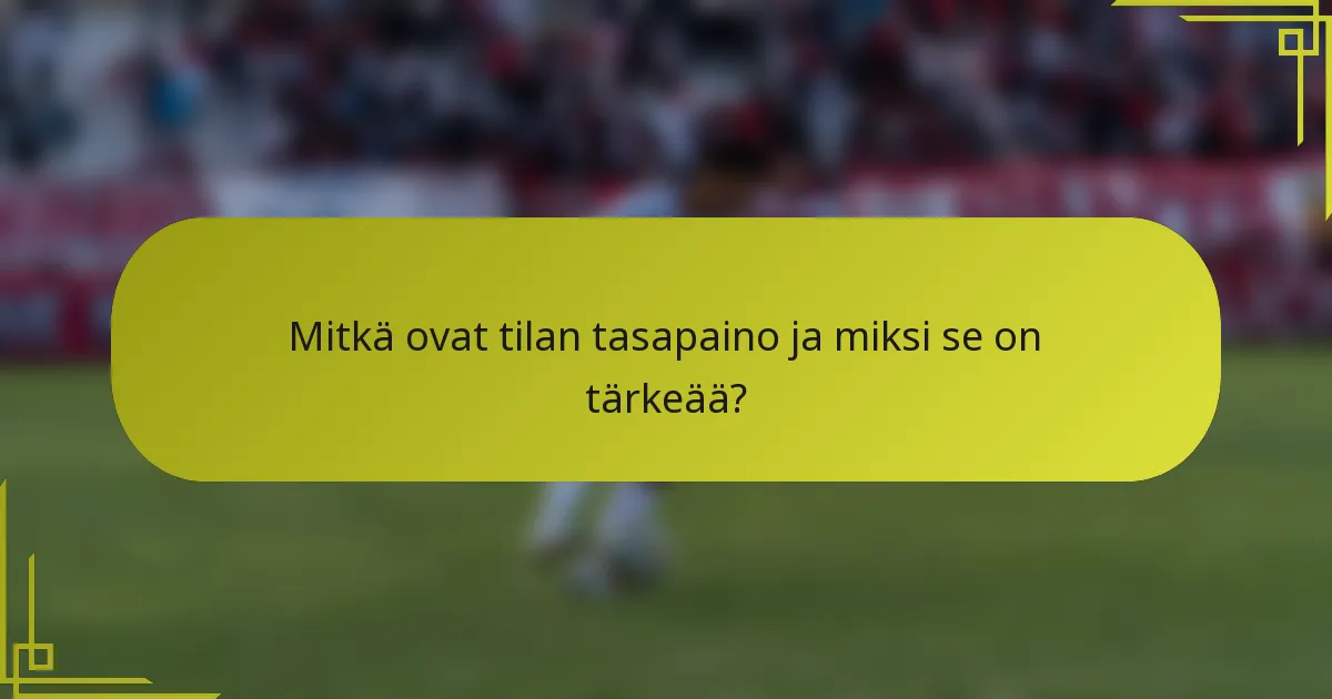 Mitkä ovat tilan tasapaino ja miksi se on tärkeää?