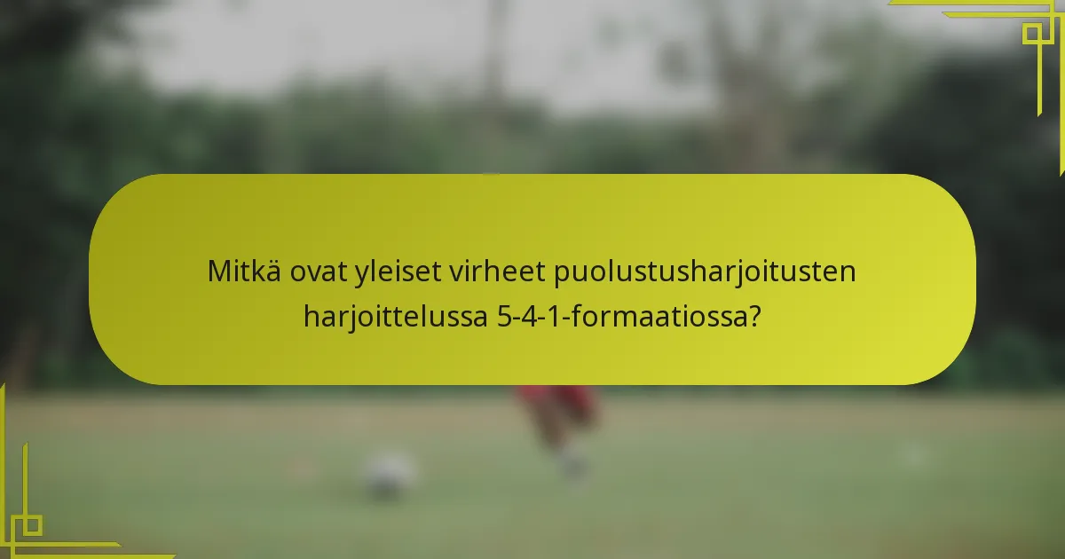 Mitkä ovat yleiset virheet puolustusharjoitusten harjoittelussa 5-4-1-formaatiossa?