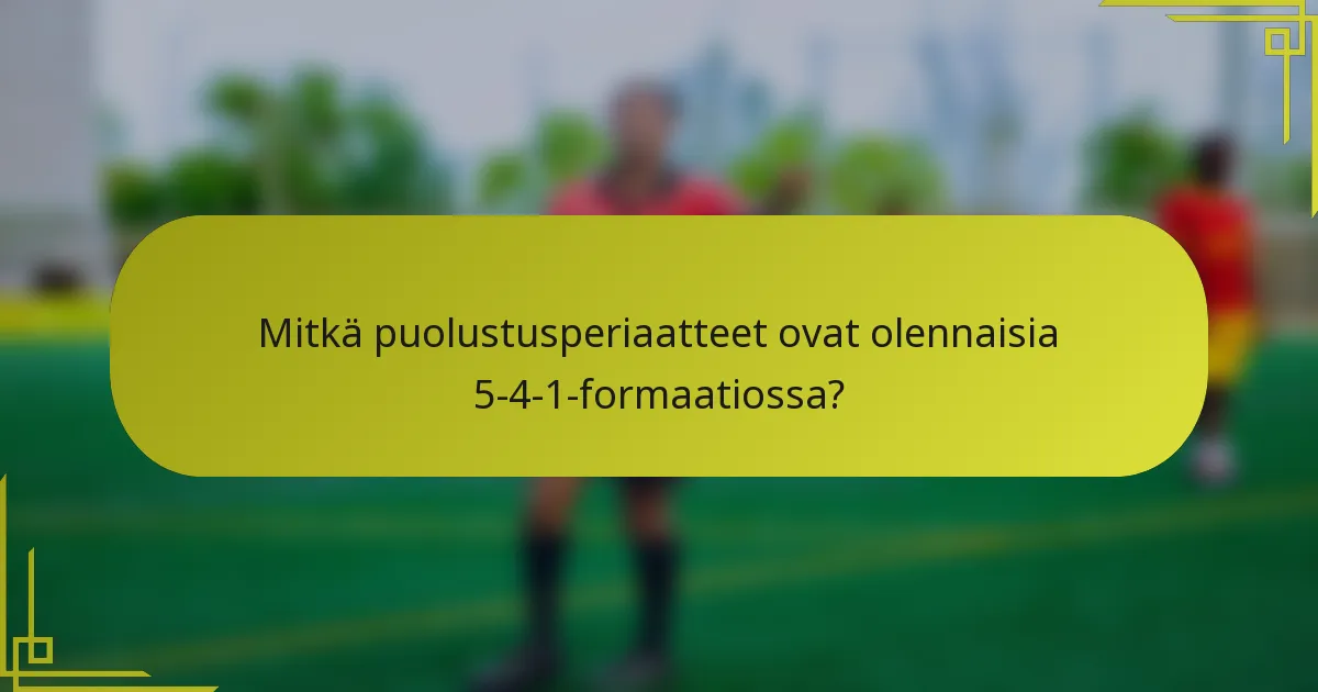 Mitkä puolustusperiaatteet ovat olennaisia 5-4-1-formaatiossa?