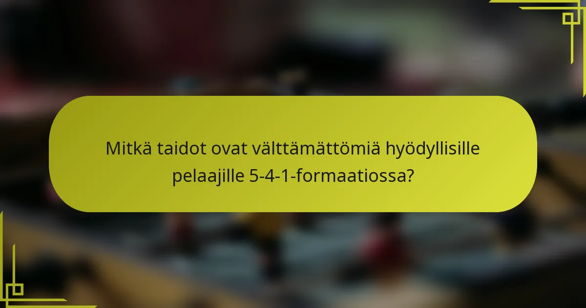 Mitkä taidot ovat välttämättömiä hyödyllisille pelaajille 5-4-1-formaatiossa?