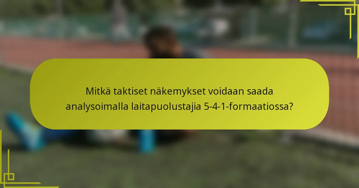 Mitkä taktiset näkemykset voidaan saada analysoimalla laitapuolustajia 5-4-1-formaatiossa?
