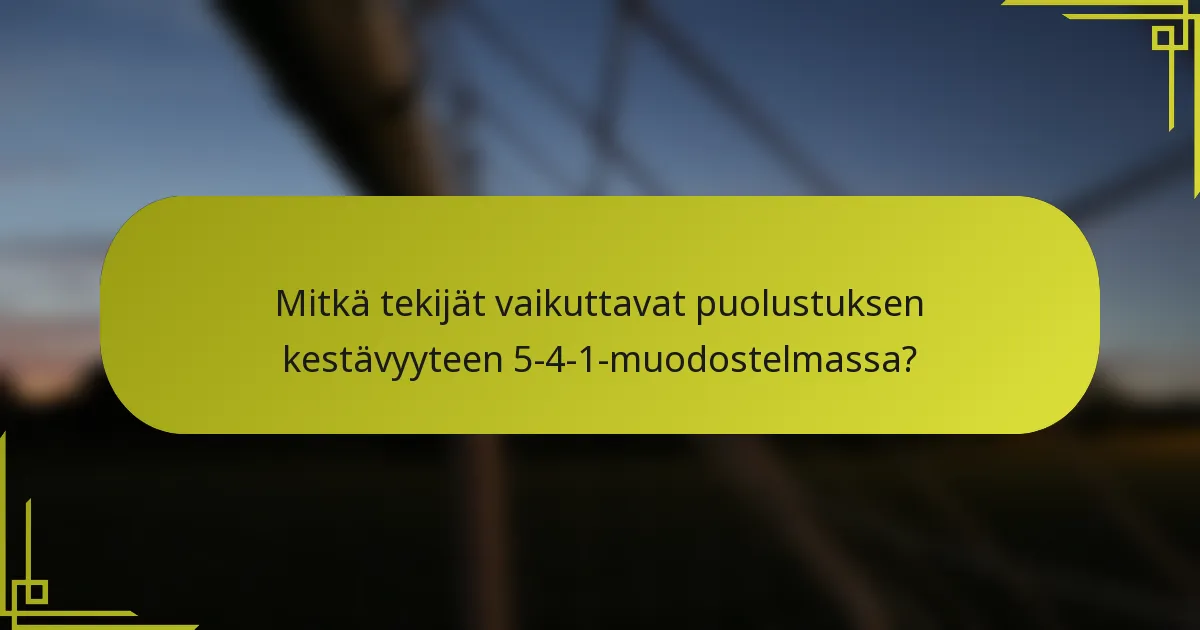 Mitkä tekijät vaikuttavat puolustuksen kestävyyteen 5-4-1-muodostelmassa?