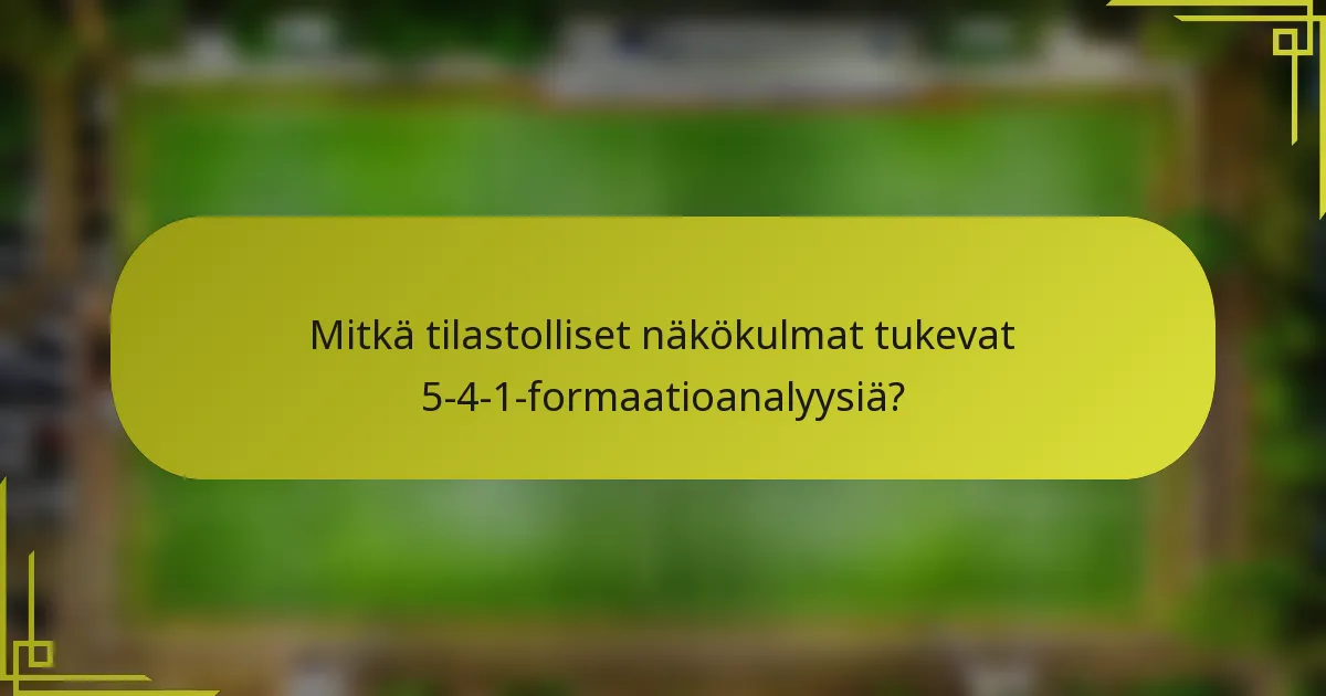 Mitkä tilastolliset näkökulmat tukevat 5-4-1-formaatioanalyysiä?