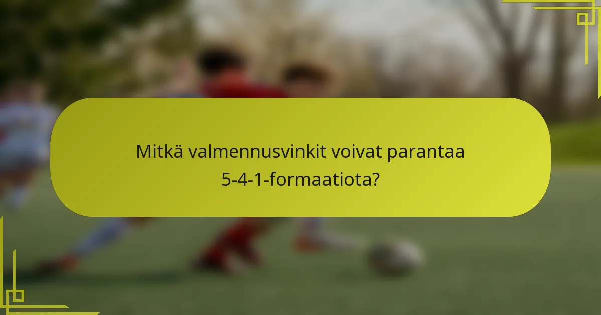 Mitkä valmennusvinkit voivat parantaa 5-4-1-formaatiota?
